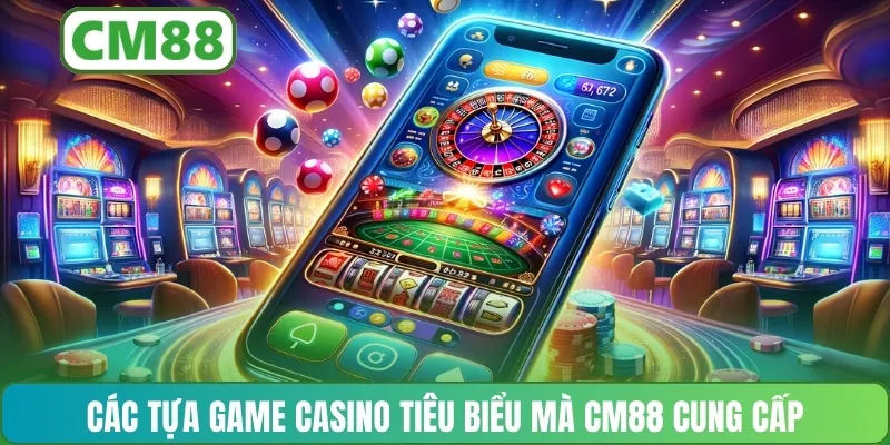 Các tựa game casino tiêu biểu mà CM88 cung cấp