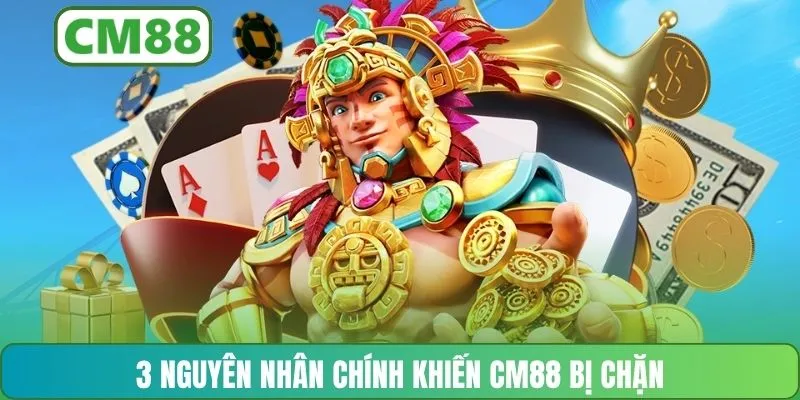 3 nguyên nhân chính khiến CM88 bị chặn