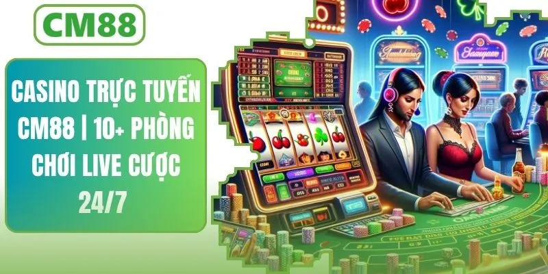 Casino Trực Tuyến CM88 | 10+ Phòng Live Cá Cược 24/7