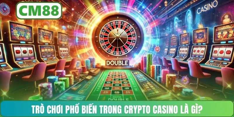 Trò chơi phổ biến trong Crypto Casino là gì?